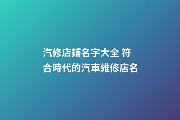 汽修店鋪名字大全 符合時代的汽車維修店名-第1張-店鋪起名-玄機派